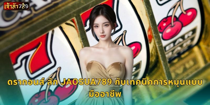 ดรากอนส์ ลัก สมบัติมังกรทอง – เปิดขุมทรัพย์ลับที่ JAOSUA789 3 ดรากอนส์ ลัก JAOSUA789 กับเทคนิคการหมุนแบบมืออาชีพ