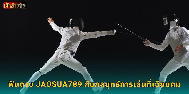 ฟันดาบ JAOSUA789 กับกลยุทธ์การเล่นที่เฉียบคม
