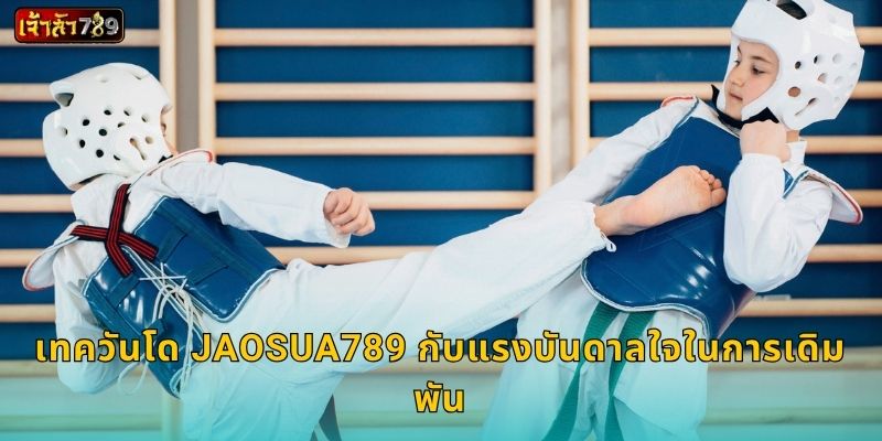 เทควันโด JAOSUA789 กับแรงบันดาลใจในการเดิมพัน